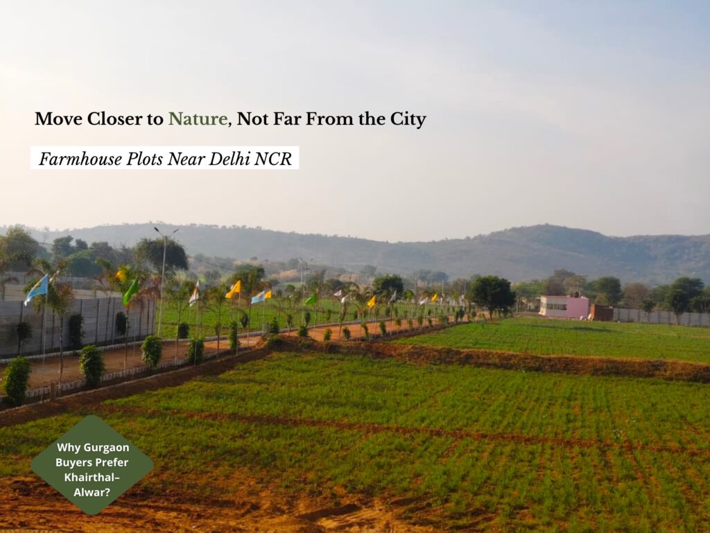 Farmhouse Plots Near Delhi NCR: Why Khairthal–Alwar Is the Best Option for Gurgaon Buyers